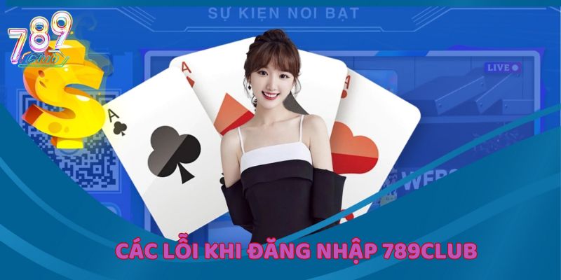 Đăng nhập 789Club đôi khi sẽ gặp phải một vài lỗi nhỏ