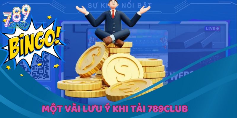 Điểm danh một số lưu ý cần nhớ khi tải 789Club