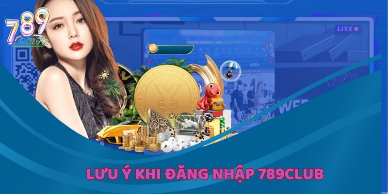 Những điểm cần chú ý khi bắt đầu đăng nhập 789Club
