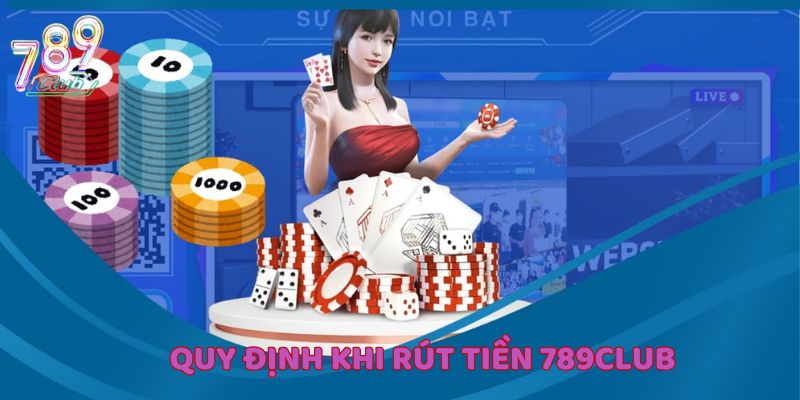Rút tiền 789Club với những quy định chung